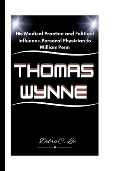 Paperback Thomas Wynne: His Medical Practice and Political Influence-Personal Physician to William Penn Book
