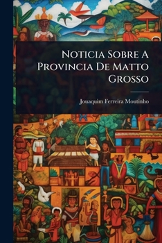 Noticia Sobre A Provincia De Matto Grosso (Portuguese Edition)