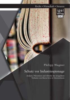 Paperback Schutz vor Industriespionage: Analyse, Prävention und Abwehr des irregulären Verlustes von Know-how in Unternehmen [German] Book
