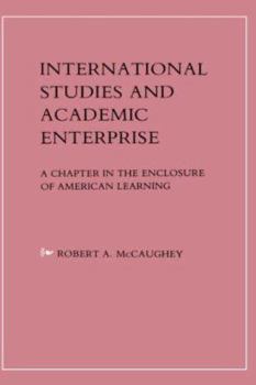 Hardcover International Studies and Academic Enterprise: A Chapter in the Enclosure of American Learning Book