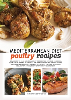 Mediterranean diet poultry recipes: learn how to cook Mediterranean through this detailed cookbook, complete of several tasty ideas for good and ... without giving up your favourite food!