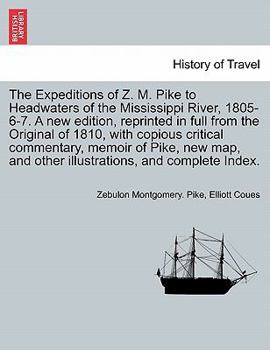 The Expeditions of Z. M. Pike to Headwaters of the Mississippi River, 1805-6-7. A new edition, reprinted in full from the Original of 1810, with ... illustrations, ... VOL. II, A NEW EDITION