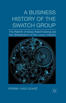 Paperback A Business History of the Swatch Group: The Rebirth of Swiss Watchmaking and the Globalization of the Luxury Industry Book