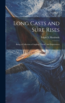Hardcover Long Casts and Sure Rises: Being a Collection of Angling "Yarns" and Experiences Book