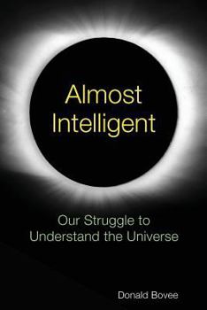 Paperback Almost Intelligent: Our Struggle to Understand the Universe Book