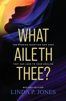 Paperback What Aileth Thee?: The Probing Question God Asks That Can Lead to Your Healing Book