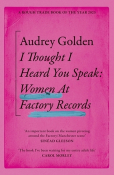 I Thought I Heard You Speak: Women at Factory Records