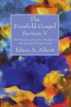 The Fourfold Gospel: Section V; The Founding of the New Kingdom, or Life Reached Through Death (Classic Reprint)