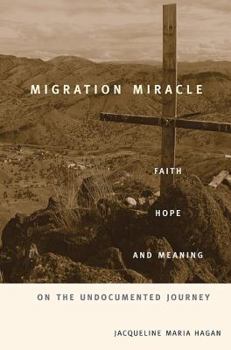 Hardcover Migration Miracle: Faith, Hope, and Meaning on the Undocumented Journey Book