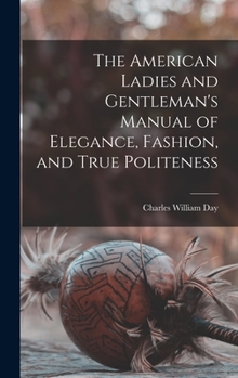 Hardcover The American Ladies and Gentleman's Manual of Elegance, Fashion, and True Politeness Book