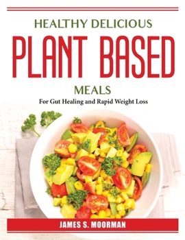 Paperback Healthy Delicious Plant-Based Meals: For Gut Healing and Rapid Weight Loss Book