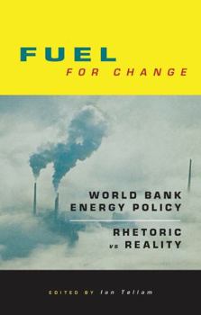 Hardcover Fuel for Change World Bank Energy Policy: Rhetoric Vs Reality Book