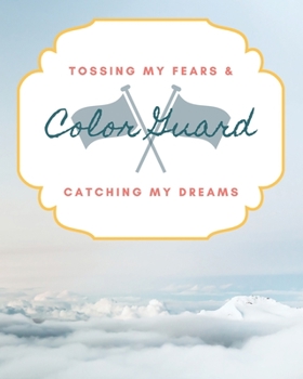 Color Guard Tossing My Fears & Catching My Dreams: School Marching Band Student Lined Journal Notebook for Diary Writing, Planning or Study