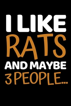 Paperback I Like Rats And Maybe 3 People...: Funny Notebook/Journal (6" X 9") For Mice And Rat Owners Cute Gift Idea For Rat Lovers Book