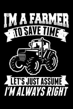 Paperback I'm A Farmer To Save Time Let's Just Assume I'm Always Right: Lined A5 Notebook for Chemistry Journal Book