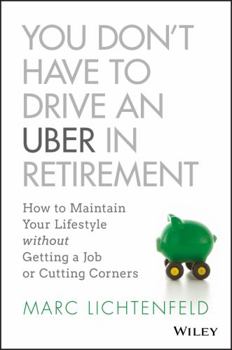 Hardcover You Don't Have to Drive an Uber in Retirement: How to Maintain Your Lifestyle Without Getting a Job or Cutting Corners Book