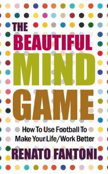 Paperback The Beautiful Mind Game: How To Use Football To Make Your Life/Work Better Book