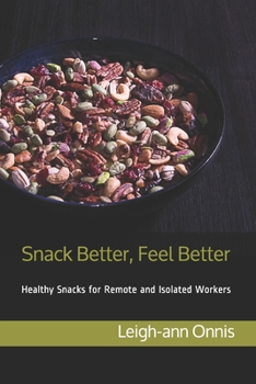 Paperback Snack Better, Feel Better: Healthy Snacks for Remote and Isolated Workers Book