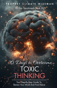 Paperback 30 Days to Overcome Toxic Thinking: Your Step-By-Step Guide To Renew Your Mind and Find Peace Book
