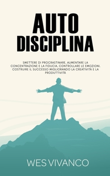 Paperback Autodisciplina: Smettere di procrastinare, aumentare la concentrazione e la fiducia, controllare le emozioni, costruire il successo mi [Italian] Book