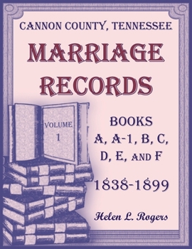 Paperback Cannon County, Tennessee Marriage Records, Books A, A-1, B, C, D, E, and F, 1838-1899, Volume 1 Book