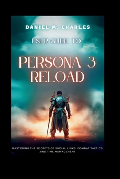 Paperback User Guide to Persona 3 Reload: Mastering the Secrets of Social Links, Combat Tactics, and Time Management Book