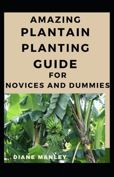 Paperback Amazing Plantain Planting Guide For Novices And Dummies Book