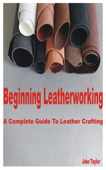 Paperback Beginning Leatherworking: A Complete Guide to Leather Crafting Book