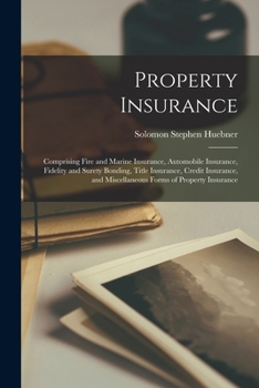 Paperback Property Insurance: Comprising Fire and Marine Insurance, Automobile Insurance, Fidelity and Surety Bonding, Title Insurance, Credit Insur Book