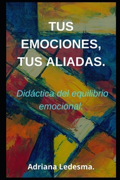 Paperback Tus Emociones, Tus Aliadas.: Didáctica del equilibrio emocional. [Spanish] Book