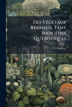 Paperback Des Végétaux Résineux, Tant Indigènes Qu'exotiques [French] Book