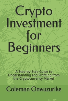 Paperback Crypto Investment for Beginners: A Step-by-Step Guide to Understanding and Profiting from the Cryptocurrency Market Book