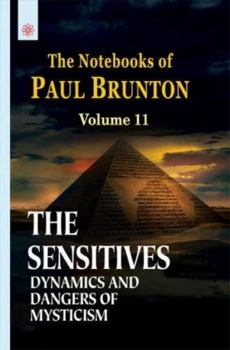The Sensitives: Dynamics and Dangers of Mysticism: Notebooks Volume 11 (Notebooks of Paul Brunton) - Book #11 of the Notebooks of Paul Brunton