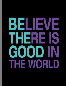 Paperback Believe There Is Good In The World: Be The Good Inspiring Quotes Wide Ruled Lined Notebook - 120 Pages 8.5x11 Composition Book