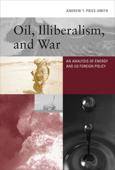 Paperback Oil, Illiberalism, and War: An Analysis of Energy and Us Foreign Policy Book