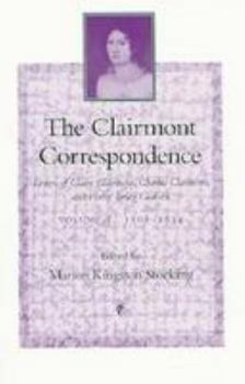 Hardcover The Clairmont Correspondence: Letters of Claire Clairmont, Charles Clairmont, and Fanny Imlay Godwin, 1808-1879 Book