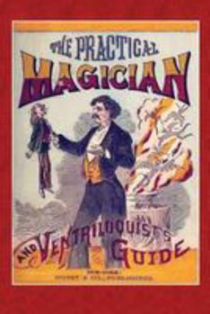 Paperback The Practical Magician and Ventriloquist's Guide: A Practical Manual of Fireside Magic Conjuring Illusions Book