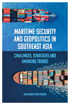 Maritime Security and Geopolitics in Southeast Asia: Challenges, Strategies and Emerging Trends