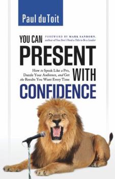 Hardcover You Can Present with Confidence: How to Speak Like a Pro, Dazzle Your Audience, and Get the Results You Want Every Time Book