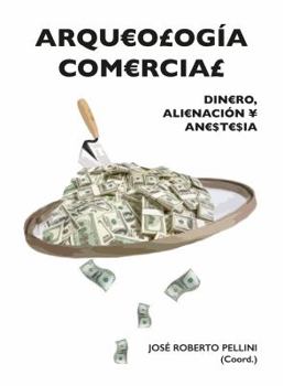 Paperback Arqueologia Comercial: Dinero, Alienacion y Anestesia [Spanish] Book