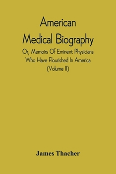 Paperback American Medical Biography: Or, Memoirs Of Eminent Physicians Who Have Flourished In America. To Which Is Prefixed A Succinct History Of Medical S Book