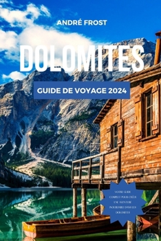 Paperback Dolomites Guide de Voyage 2024: Le guide essentiel des Alpes italiennes: sentiers panoramiques, cuisine, attractions, itinéraire, secrets culturels et [French] Book