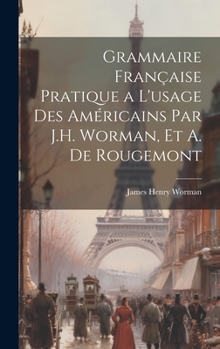 Hardcover Grammaire Française Pratique a L'usage Des Américains Par J.H. Worman, Et A. De Rougemont Book