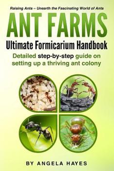 Paperback Ant Farms - The Ultimate Formicarium Handbook: Detailed Step-by-Step Guide to Setting Up a Thriving Ant Colony Book