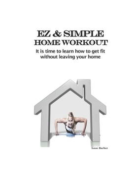 Paperback EZ & Simple Home Workout Manual: It is time to learn how to get fit without leaving your home Book