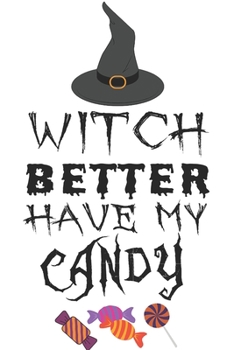 Witch better have my candy: Happy Halloween: Beautiful Journal to write Halloween quotes and Best Wishes  Halloween funny Notebook, Blank Journal ... images Premium Graphics design. size  6" x 9"