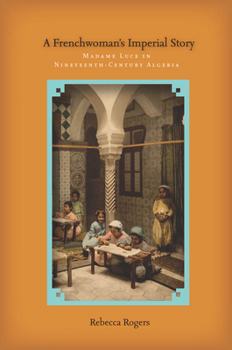 A Frenchwoman's Imperial Story: Madame Luce in Nineteenth-Century Algeria