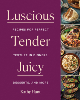 Hardcover Luscious, Tender, Juicy: Recipes for Perfect Texture in Dinners, Desserts, and More Book