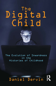 Paperback The Digital Child: The Evolution of Inwardness in the Histories of Childhood Book