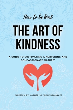 Paperback How to be Nice "The Art of Kindness: A Guide to Cultivating a Nurturing and Compassionate Nature" Book